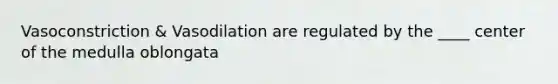 Vasoconstriction & Vasodilation are regulated by the ____ center of the medulla oblongata