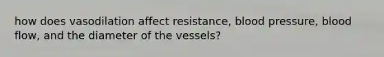 how does vasodilation affect resistance, blood pressure, blood flow, and the diameter of the vessels?