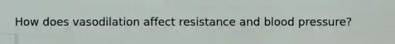 How does vasodilation affect resistance and blood pressure?