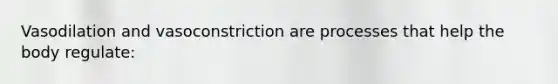 Vasodilation and vasoconstriction are processes that help the body regulate: