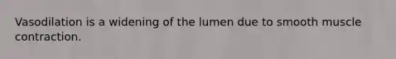 Vasodilation is a widening of the lumen due to smooth muscle contraction.