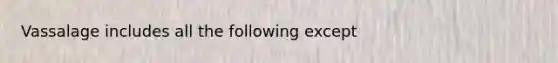 Vassalage includes all the following except