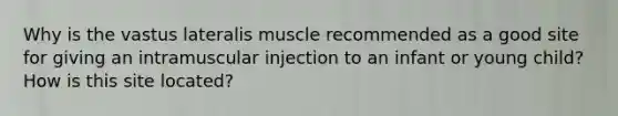 Why is the vastus lateralis muscle recommended as a good site for giving an intramuscular injection to an infant or young child? How is this site located?