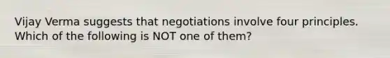 Vĳay Verma suggests that negotiations involve four principles. Which of the following is NOT one of them?