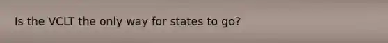 Is the VCLT the only way for states to go?