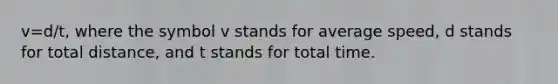 v=d/t, where the symbol v stands for average speed, d stands for total distance, and t stands for total time.