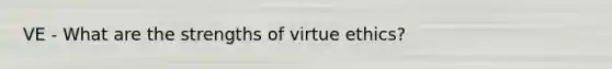 VE - What are the strengths of virtue ethics?