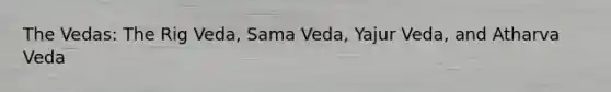 The Vedas: The Rig Veda, Sama Veda, Yajur Veda, and Atharva Veda