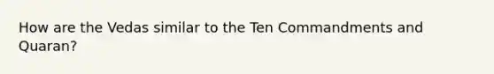 How are the Vedas similar to the Ten Commandments and Quaran?