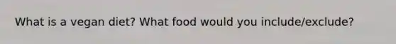 What is a vegan diet? What food would you include/exclude?