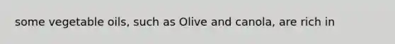 some vegetable oils, such as Olive and canola, are rich in