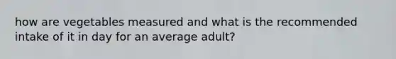 how are vegetables measured and what is the recommended intake of it in day for an average adult?