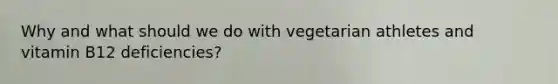 Why and what should we do with vegetarian athletes and vitamin B12 deficiencies?