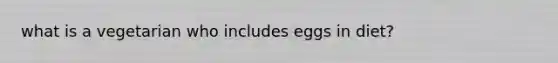 what is a vegetarian who includes eggs in diet?