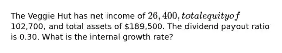 The Veggie Hut has net income of 26,400, total equity of102,700, and total assets of 189,500. The dividend payout ratio is 0.30. What is the internal growth rate?