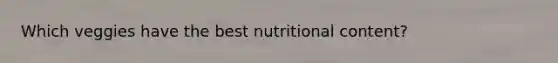 Which veggies have the best nutritional content?