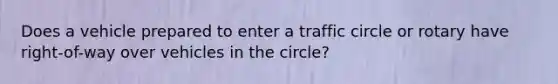 Does a vehicle prepared to enter a traffic circle or rotary have right-of-way over vehicles in the circle?