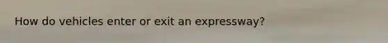 How do vehicles enter or exit an expressway?