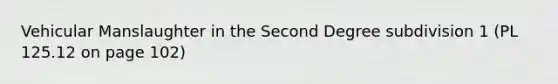 Vehicular Manslaughter in the Second Degree subdivision 1 (PL 125.12 on page 102)