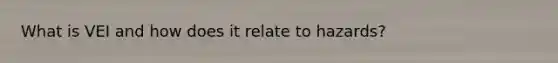 What is VEI and how does it relate to hazards?