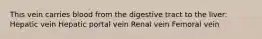 This vein carries blood from the digestive tract to the liver: Hepatic vein Hepatic portal vein Renal vein Femoral vein