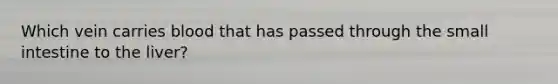 Which vein carries blood that has passed through the small intestine to the liver?