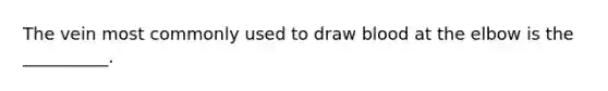 The vein most commonly used to draw blood at the elbow is the __________.