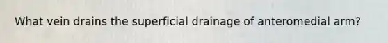 What vein drains the superficial drainage of anteromedial arm?