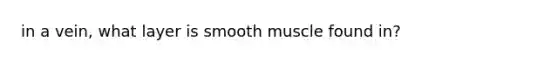 in a vein, what layer is smooth muscle found in?