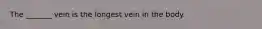 The _______ vein is the longest vein in the body.