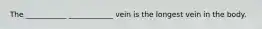 The ___________ ____________ vein is the longest vein in the body.