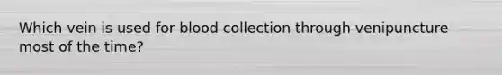 Which vein is used for blood collection through venipuncture most of the time?