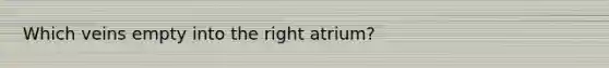 Which veins empty into the right atrium?