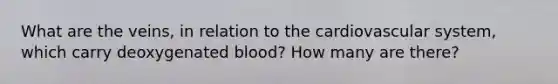 What are the veins, in relation to the cardiovascular system, which carry deoxygenated blood? How many are there?