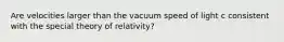 Are velocities larger than the vacuum speed of light c consistent with the special theory of relativity?