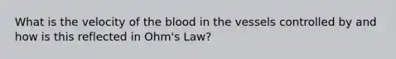 What is the velocity of the blood in the vessels controlled by and how is this reflected in Ohm's Law?