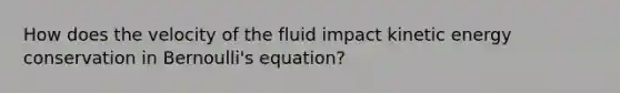 How does the velocity of the fluid impact kinetic energy conservation in Bernoulli's equation?