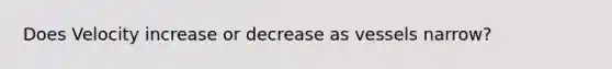 Does Velocity increase or decrease as vessels narrow?