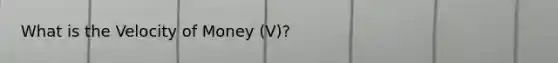 What is the Velocity of Money (V)?