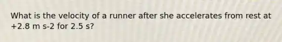 What is the velocity of a runner after she accelerates from rest at +2.8 m s-2 for 2.5 s?