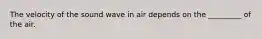 The velocity of the sound wave in air depends on the _________ of the air.