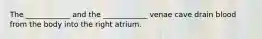 The ____________ and the ____________ venae cave drain blood from the body into the right atrium.