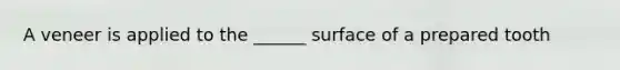 A veneer is applied to the ______ surface of a prepared tooth