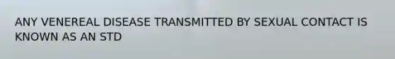 ANY VENEREAL DISEASE TRANSMITTED BY SEXUAL CONTACT IS KNOWN AS AN STD