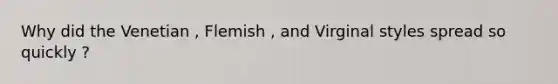 Why did the Venetian , Flemish , and Virginal styles spread so quickly ?