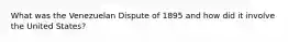 What was the Venezuelan Dispute of 1895 and how did it involve the United States?