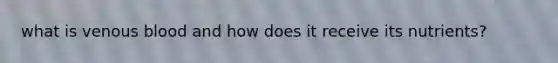 what is venous blood and how does it receive its nutrients?