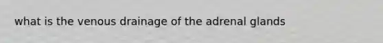 what is the venous drainage of the adrenal glands
