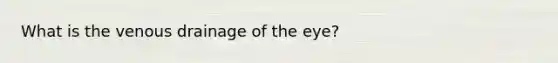 What is the venous drainage of the eye?