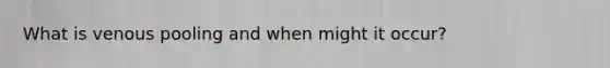 What is venous pooling and when might it occur?